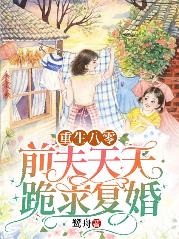 完整版《重生八零：前夫天天跪求复婚》全章节阅读